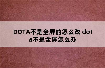 DOTA不是全屏的怎么改 dota不是全屏怎么办